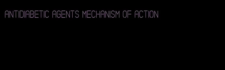 antidiabetic agents mechanism of action