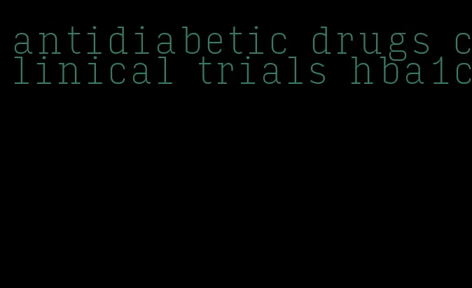 antidiabetic drugs clinical trials hba1c