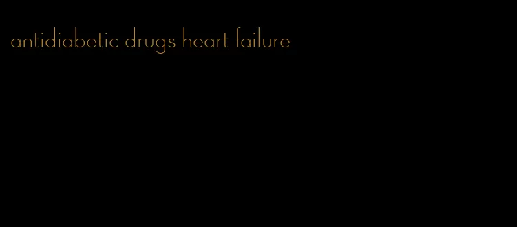 antidiabetic drugs heart failure