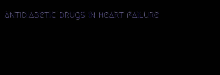 antidiabetic drugs in heart failure