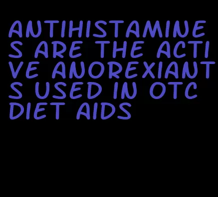 antihistamines are the active anorexiants used in otc diet aids