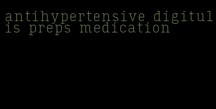 antihypertensive digitulis preps medication