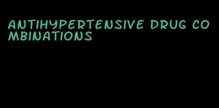 antihypertensive drug combinations