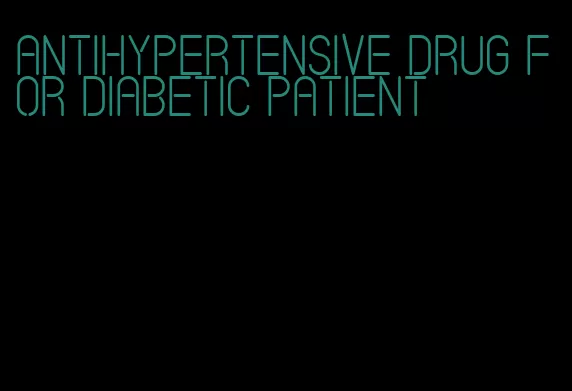 antihypertensive drug for diabetic patient