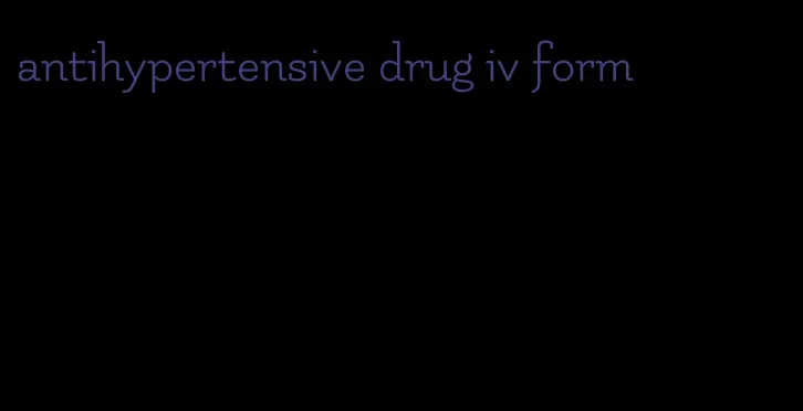 antihypertensive drug iv form