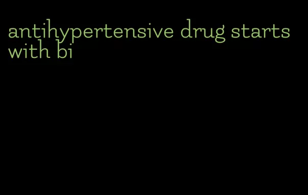 antihypertensive drug starts with bi