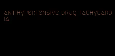 antihypertensive drug tachycardia