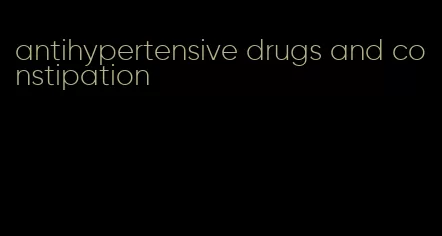 antihypertensive drugs and constipation