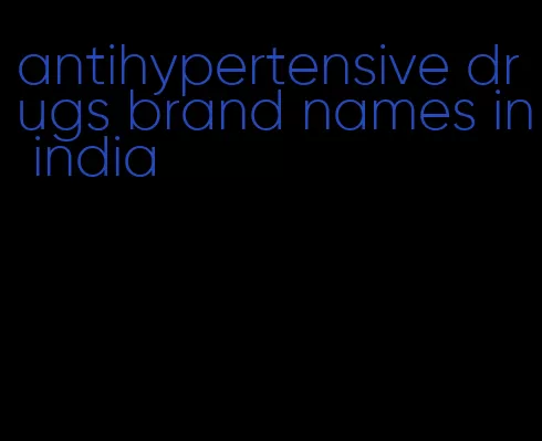 antihypertensive drugs brand names in india