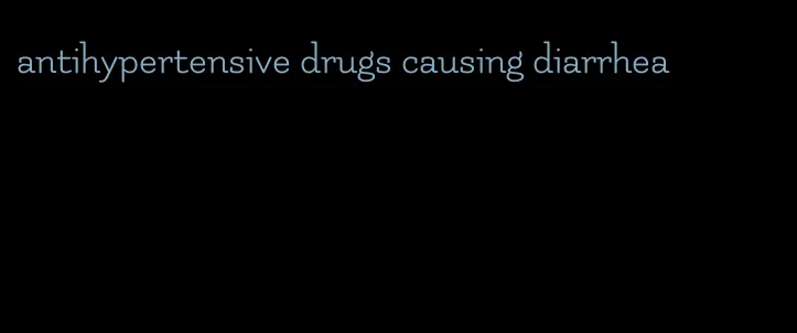 antihypertensive drugs causing diarrhea