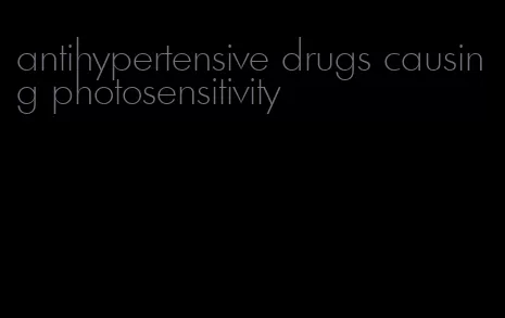 antihypertensive drugs causing photosensitivity