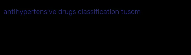 antihypertensive drugs classification tusom