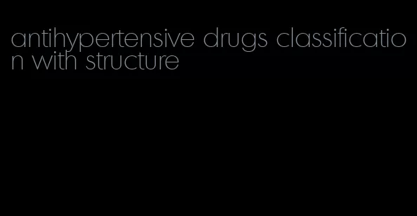 antihypertensive drugs classification with structure