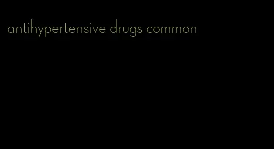 antihypertensive drugs common