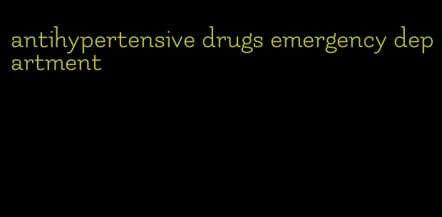 antihypertensive drugs emergency department