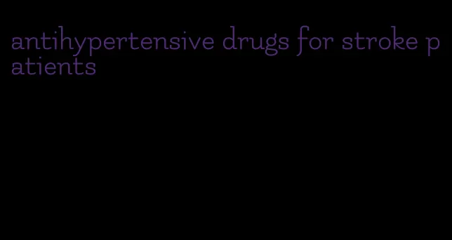 antihypertensive drugs for stroke patients