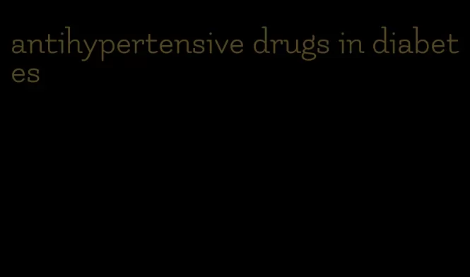 antihypertensive drugs in diabetes