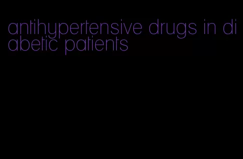 antihypertensive drugs in diabetic patients