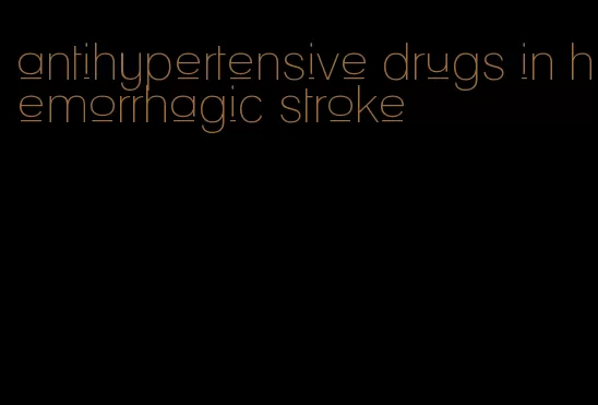 antihypertensive drugs in hemorrhagic stroke