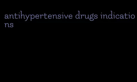 antihypertensive drugs indications