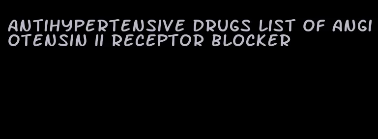 antihypertensive drugs list of angiotensin ii receptor blocker