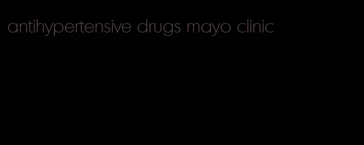 antihypertensive drugs mayo clinic