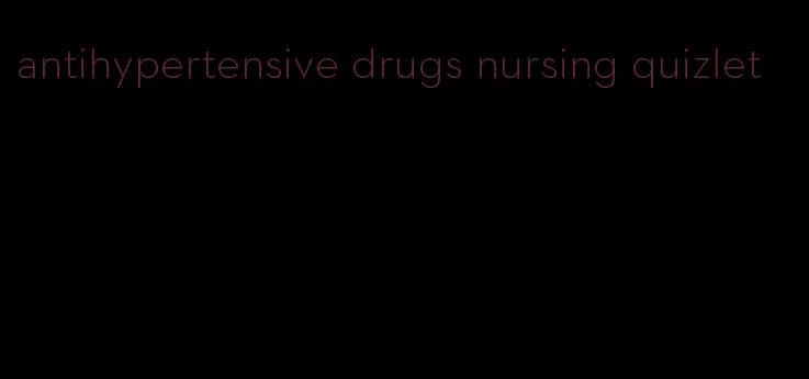 antihypertensive drugs nursing quizlet