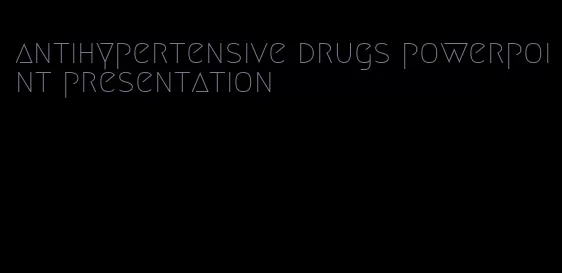 antihypertensive drugs powerpoint presentation