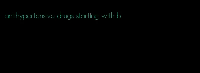 antihypertensive drugs starting with b