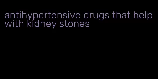 antihypertensive drugs that help with kidney stones