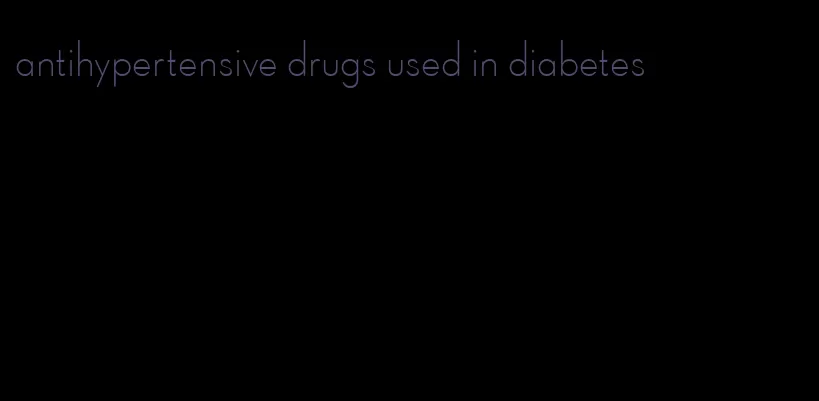 antihypertensive drugs used in diabetes