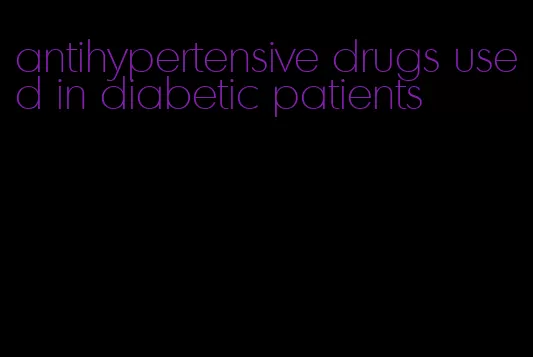 antihypertensive drugs used in diabetic patients