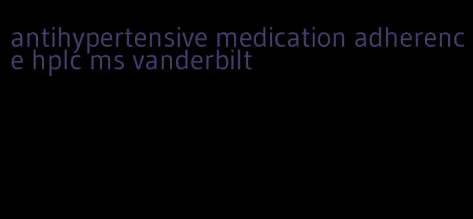 antihypertensive medication adherence hplc ms vanderbilt