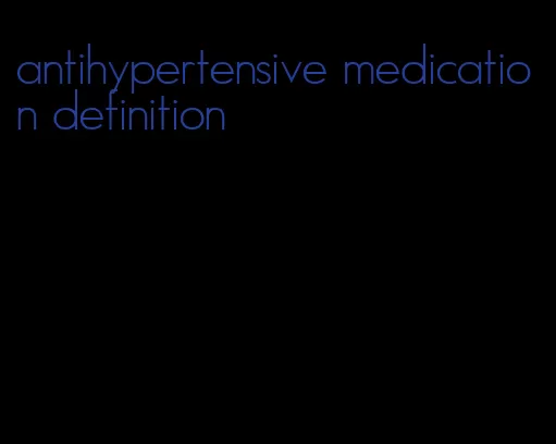 antihypertensive medication definition