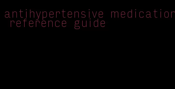 antihypertensive medication reference guide