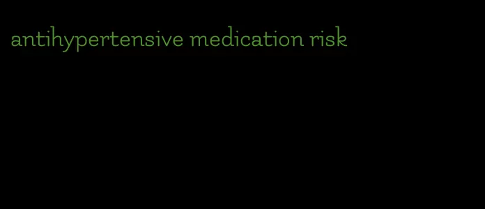 antihypertensive medication risk