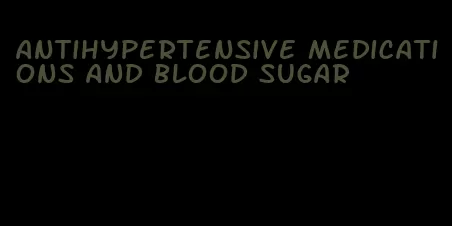 antihypertensive medications and blood sugar