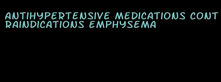 antihypertensive medications contraindications emphysema