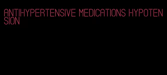 antihypertensive medications hypotension