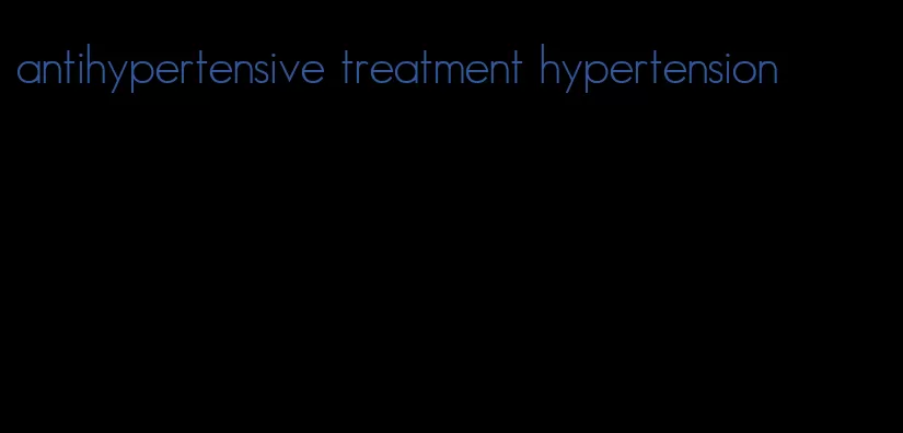 antihypertensive treatment hypertension