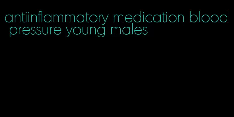 antiinflammatory medication blood pressure young males