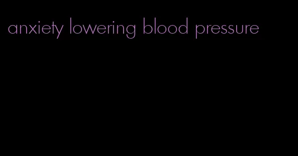 anxiety lowering blood pressure