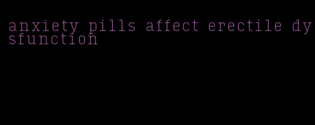 anxiety pills affect erectile dysfunction