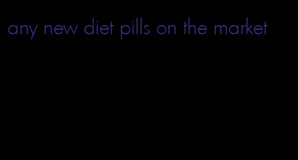 any new diet pills on the market