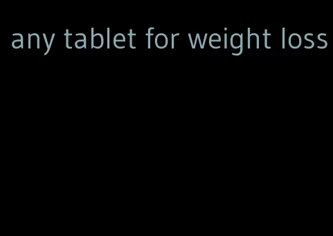 any tablet for weight loss