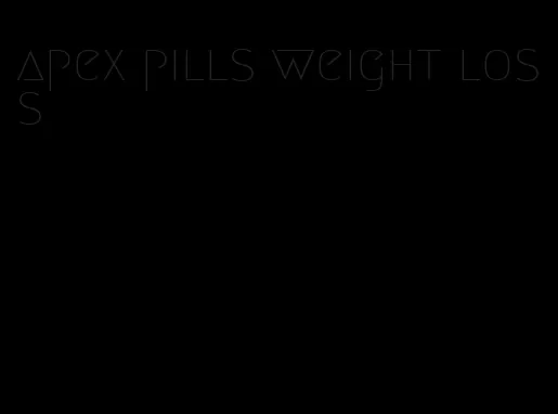 apex pills weight loss