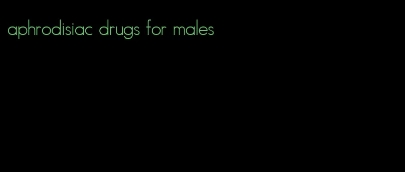 aphrodisiac drugs for males