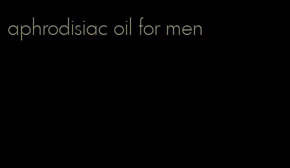 aphrodisiac oil for men