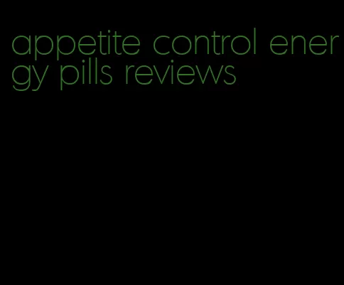 appetite control energy pills reviews