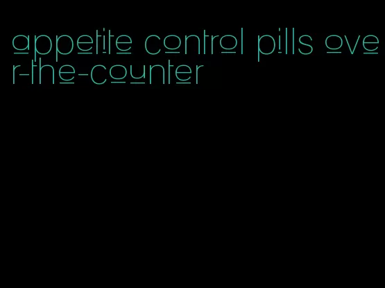 appetite control pills over-the-counter